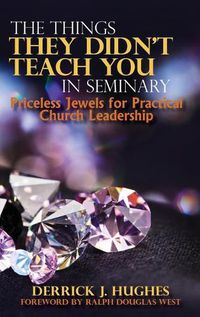 Cover image for The Things They Didn't Teach You In Seminary, Priceless Jewels for Practical Church Leadership