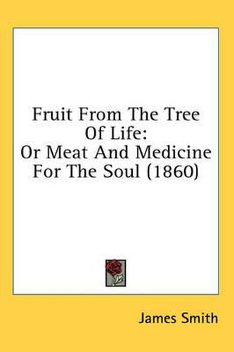 Fruit from the Tree of Life: Or Meat and Medicine for the Soul (1860)