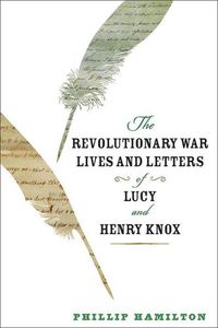 Cover image for The Revolutionary War Lives and Letters of Lucy and Henry Knox