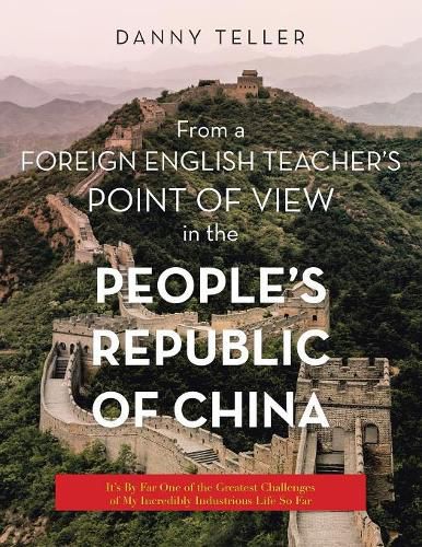 Cover image for From a Foreign English Teacher's Point of View in the People's Republic of China: It's by Far One of the Greatest Challenges of My Incredibly Industrious Life so Far