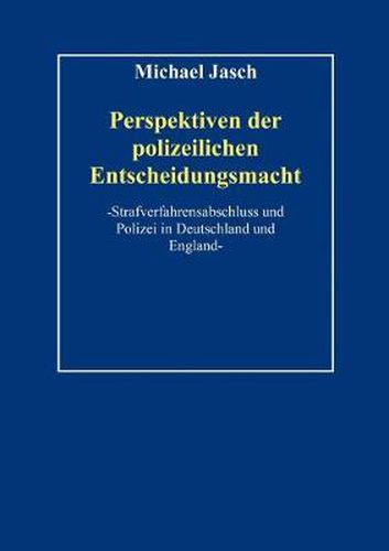 Cover image for Perspektiven polizeilicher Entscheidungsmacht.: Strafverfahrensabschluss und Polizei in Deutschland und England