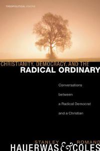Cover image for Christianity, Democracy, and the Radical Ordinary: Conversations Between a Radical Democrat and a Christian