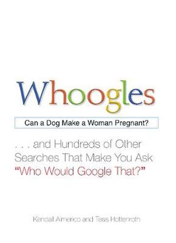 Whoogles: Can a Dog Make a Woman Pregnant - And Hundreds of Other Searches That Make You Ask  Who Would Google That?