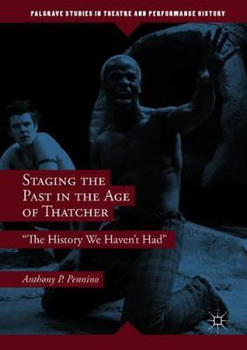 Cover image for Staging the Past in the Age of Thatcher: The History We Haven't Had