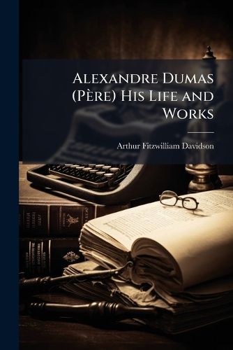 Cover image for Alexandre Dumas (Pere) His Life and Works