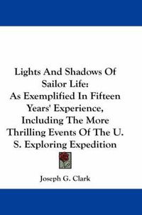 Cover image for Lights and Shadows of Sailor Life: As Exemplified in Fifteen Years' Experience, Including the More Thrilling Events of the U. S. Exploring Expedition