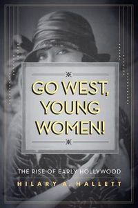 Cover image for Go West, Young Women!: The Rise of Early Hollywood