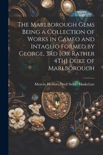 Cover image for The Marlborough Gems Being a Collection of Works in Cameo and Intaglio Formed by George, 3Rd [Or Rather 4Th] Duke of Marlborough