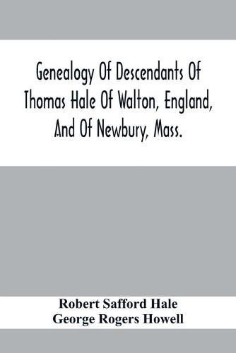 Cover image for Genealogy Of Descendants Of Thomas Hale Of Walton, England, And Of Newbury, Mass.; With Additions By Other Members Of The Family.