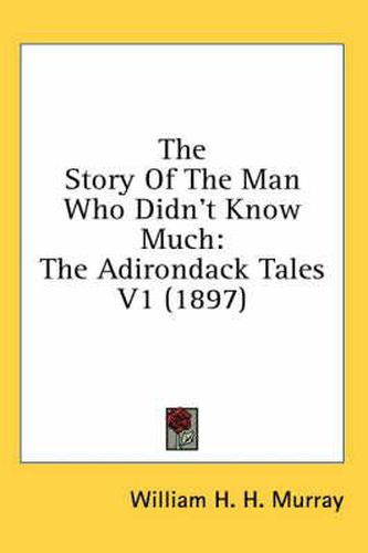 The Story of the Man Who Didn't Know Much: The Adirondack Tales V1 (1897)