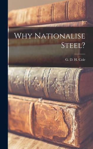 Cover image for Why Nationalise Steel?