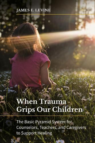 Cover image for When Trauma Grips Our Children: The Basic Pyramid System for Counselors, Teachers, and Caregivers to Support Healing