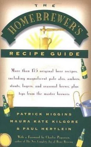 Cover image for The Homebrewer's Recipe Guide: More Than 175 Original Beer Recipes, Including Magnificent Pale Ales, Porters, Ambers, Stouts, Lagers, and Seasonal Brewers, Plus Tips from the Master Brewers