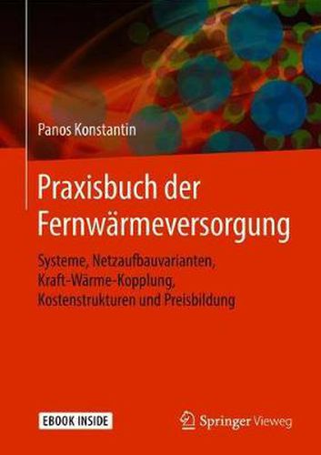 Cover image for Praxisbuch der Fernwarmeversorgung: Systeme, Netzaufbauvarianten, Kraft-Warme-Kopplung, Kostenstrukturen und Preisbildung