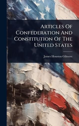 Cover image for Articles Of Confederation And Constitution Of The United States