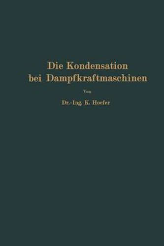 Die Kondensation Bei Dampfkraftmaschinen: Einschliesslich Korrosion Der Kondensatorrohre, Ruckkuhlung Des Kuhlwassers, Entoelung Und Abwarmeverwertung