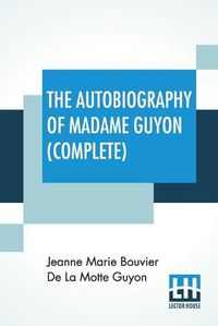 Cover image for The Autobiography Of Madame Guyon (Complete): Complete Edition Of Two Parts