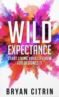 Cover image for Wild Expectance: Start living your life how God designed it