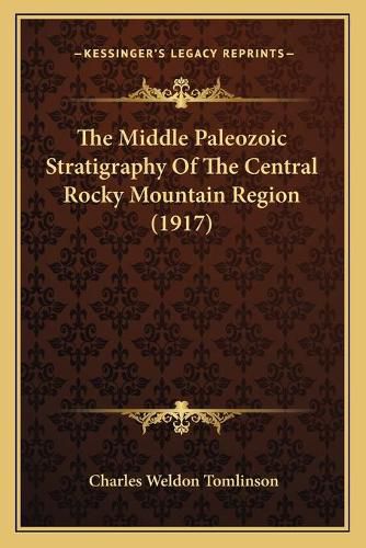 Cover image for The Middle Paleozoic Stratigraphy of the Central Rocky Mountain Region (1917)