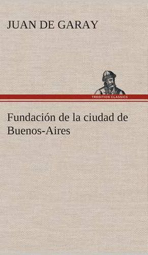 Cover image for Fundacion de la ciudad de Buenos-Aires