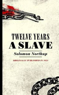 Cover image for Twelve Years a Slave: Narrative of Solomon Northup, a Citizen of New York, Kidnapped in Washington City in 1841