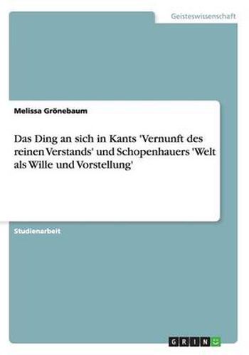 Cover image for Das Ding an sich in Kants 'Vernunft des reinen Verstands' und Schopenhauers 'Welt als Wille und Vorstellung