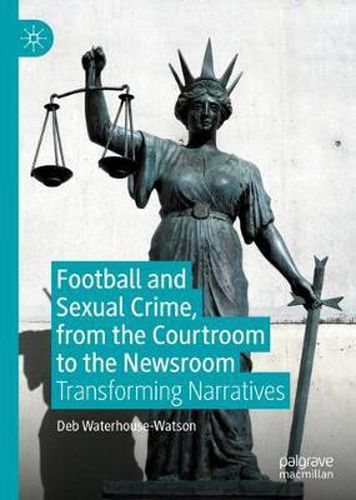 Cover image for Football and Sexual Crime, from the Courtroom to the Newsroom: Transforming Narratives