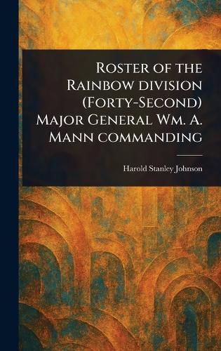 Cover image for Roster of the Rainbow Division (Forty-Second) Major General Wm. A. Mann Commanding