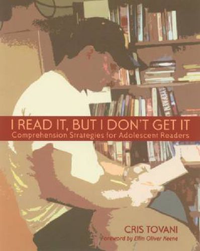 Cover image for I Read It, but I Don't Get It: Comprehension Strategies for Adolescent Readers