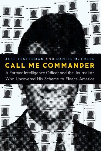 Cover image for Call Me Commander: A Former Intelligence Officer and the Journalists Who Uncovered His Scheme to Fleece America