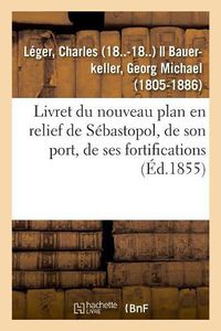 Cover image for Livret Du Nouveau Plan En Relief de Sebastopol, de Son Port, de Ses Fortifications