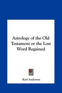 Cover image for Astrology of the Old Testament or the Lost Word Regained