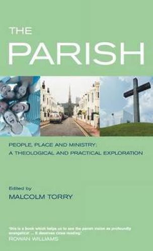 The Parish: People, Place and Ministry: A Theological And Practical Exploration