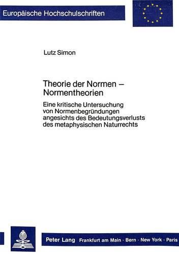 Cover image for Theorie Der Normen - Normentheorien: Eine Kritische Untersuchung Von Normenbegruendungen Angesichts Des Bedeutungsverlusts Des Metaphysischen Naturrechts