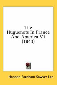 Cover image for The Huguenots in France and America V1 (1843)