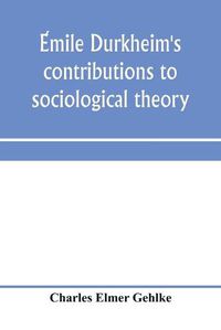 Cover image for E&#769;mile Durkheim's contributions to sociological theory