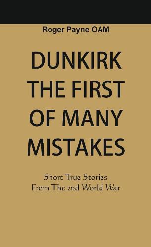 Cover image for Dunkirk The First of Many Mistakes: True Stories from the Second World War