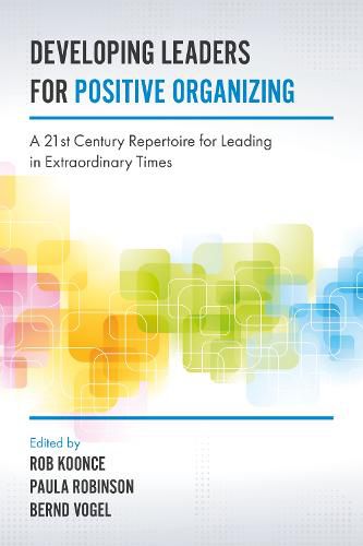 Developing Leaders for Positive Organizing: A 21st Century Repertoire for Leading in Extraordinary Times