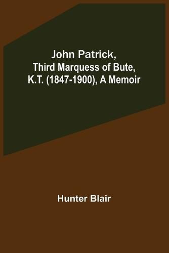 Cover image for John Patrick, Third Marquess of Bute, K.T. (1847-1900), a Memoir