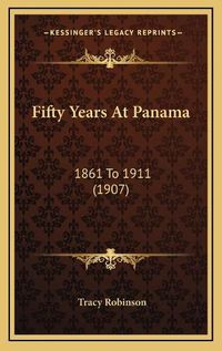 Cover image for Fifty Years at Panama: 1861 to 1911 (1907)