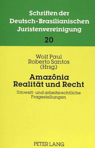 Amazonia: Realitaet Und Recht: Umwelt- Und Arbeitsrechtliche Fragestellungen. Beitraege Zur 10. Jahrestagung 1991 Der Dbjv in Belem Do Para.