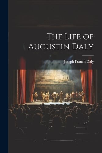 Cover image for The Life of Augustin Daly