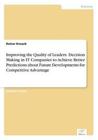 Cover image for Improving the Quality of Leaders' Decision Making in IT Companies to Achieve Better Predictions aboutFuture Developments for Competitive Advantage