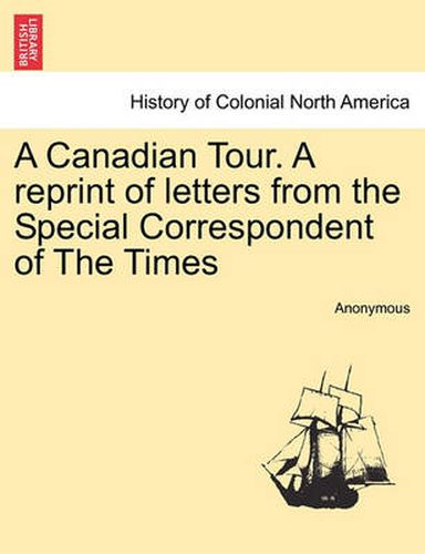 Cover image for A Canadian Tour. a Reprint of Letters from the Special Correspondent of the Times