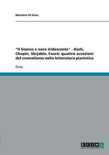 Cover image for Il bianco e nero iridescente - Bach, Chopin, Skrjabin, Faure: quattro accezioni del cromatismo nella letteratura pianistica