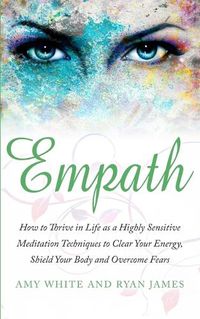 Cover image for Empath: How to Thrive in Life as a Highly Sensitive - Meditation Techniques to Clear Your Energy, Shield Your Body and Overcome Fears (Empath Series) (Volume 2)