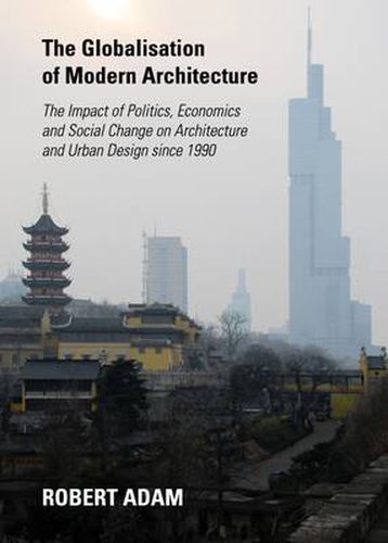 Cover image for The Globalisation of Modern Architecture: The Impact of Politics, Economics and Social Change on Architecture and Urban Design since 1990