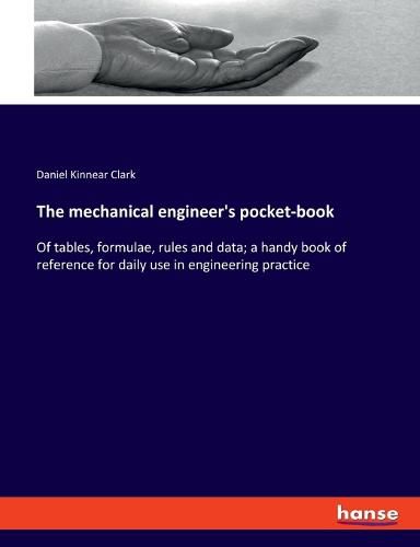 The mechanical engineer's pocket-book: Of tables, formulae, rules and data; a handy book of reference for daily use in engineering practice