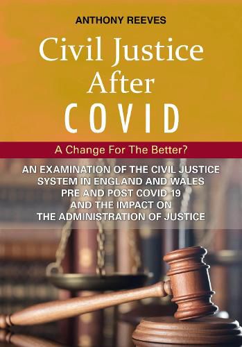 Cover image for Civil Justice After Covid: A Change For The Better?: An Examination of the Civil Justice System in England and Wales pre and post COVID-19 and the impact on the administration of justice.