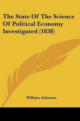 Cover image for The State of the Science of Political Economy Investigated (1838)